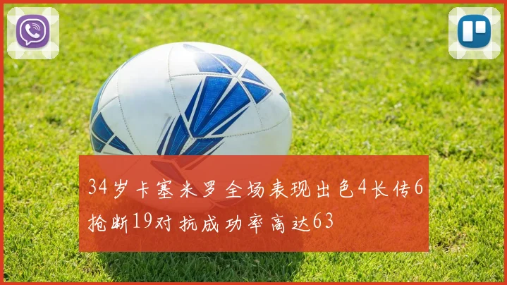 34岁卡塞米罗全场表现出色4长传6抢断19对抗成功率高达63