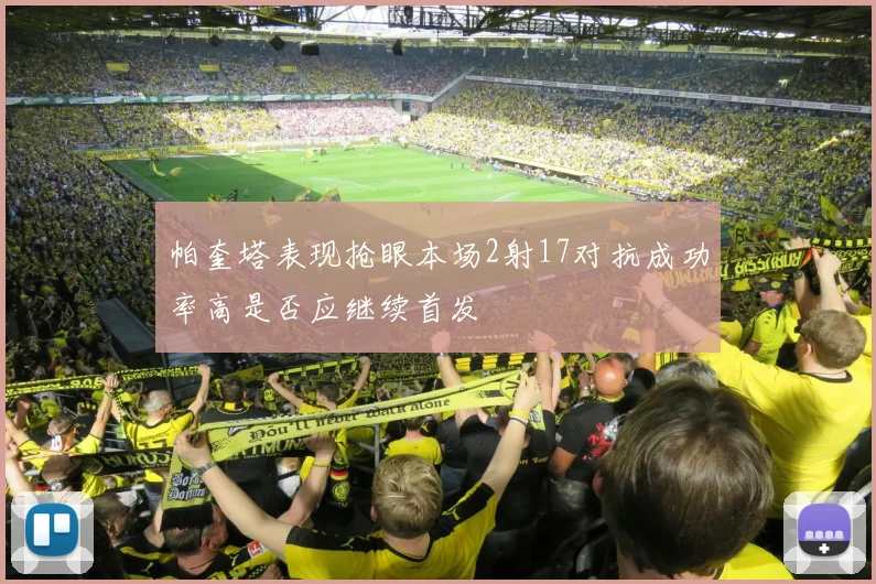帕奎塔表现抢眼本场2射17对抗成功率高是否应继续首发