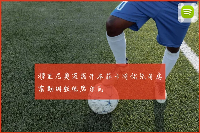 穆里尼奥若离开本菲卡将优先考虑富勒姆教练席尔瓦